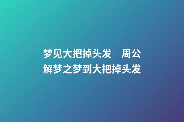 梦见大把掉头发　周公解梦之梦到大把掉头发